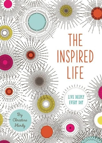 The Inspired Life: Live Deeply Every Day