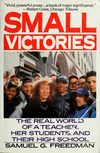 Small Victories The Real World of a Teacher, Her Students, and Their High School