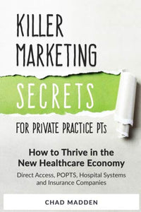 Killer Marketing Secrets for Private Practice PTs: How to Thrive in the New Healthcare Economy