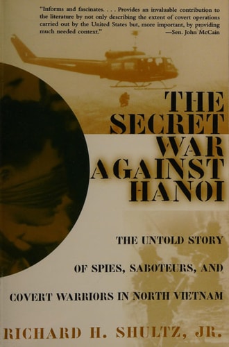 The Secret War Against Hanoi The Untold Story of Spies, Saboteurs, and Covert Warriors in North Vietnam