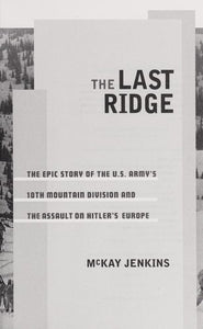 The Last Ridge: The Epic Story of the U.S. Army's 10th Mountain Division and the Assault on Hitler's Europe