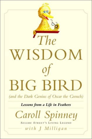 The Wisdom of Big Bird (and the Dark Genius of Oscar the Grouch): Lessons from a Life in Feathers