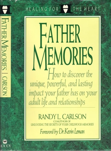 Father Memories How to Discover the Unique, Powerful, and Lasting Impact Your Father Has on Your Adult Life and Relationships