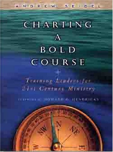 Charting a Bold Course Training Leaders for 21st Century Ministry