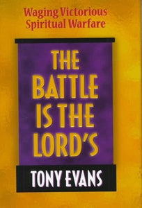 The Battle Is the Lord's: Waging Victorious Spiritual Warfare