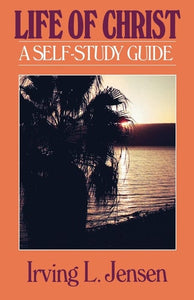 The Life of Christ- Jensen Bible Self Study Guide (Jensen Bible Self-Study Guide Series)