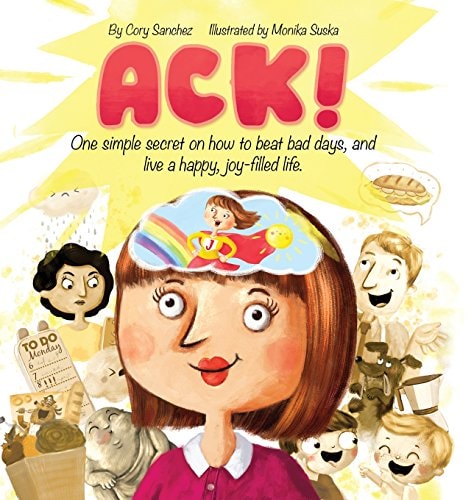 ACK!: One simple secret on how to beat bad days, and live a happy, joy-filled life.