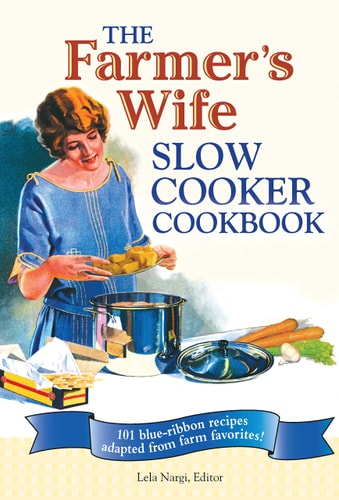 The Farmer's Wife Slow Cooker Cookbook 101 blue-ribbon recipes adapted from farm favorites!