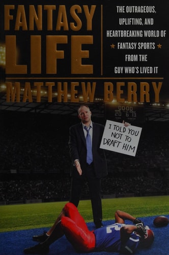 Fantasy Life: The Outrageous, Uplifting, and Heartbreaking World of Fantasy Sports from the Gu y Whos Lived It