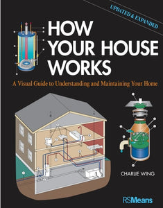 How Your House Works: A Visual Guide to Understanding and Maintaining Your Home, Updated and Expanded
