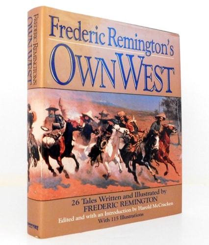 Frederic Remington's Own West - The Great Western Artist's Eyewitness Accounts Of His Expeditions & Adventures...