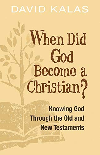 When Did God Become a Christian?: Knowing God Through the Old and New Testaments