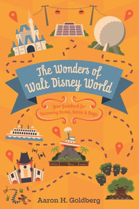 The Wonders of Walt Disney World Your Guidebook for Uncovering Secrets, Stories, and Magic