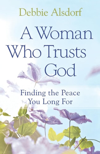A Woman Who Trusts God: Finding the Peace You Long For