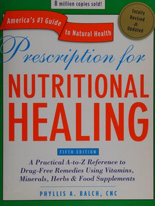 Prescription for Nutritional Healing: A Practical A-to-Z Reference to Drug-Free Remedies Using Vitamins, Minerals, Herbs & Food Supplements (Prescription for Nutritional Healing)