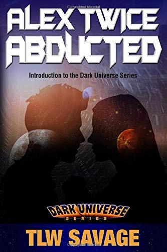 Alex Twice Abducted: Introduction to the Dark Universe Series