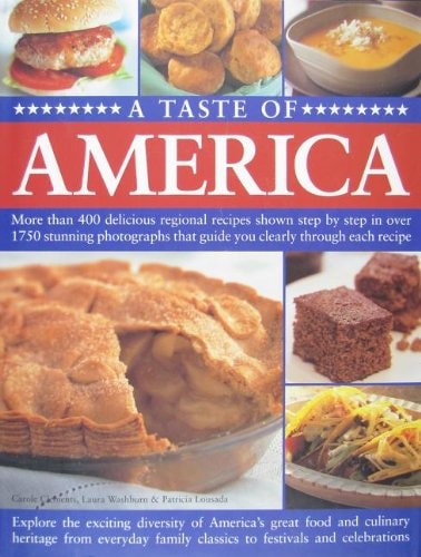 A Taste of America: More Than 400 Delicious Regional Recipes Shown Step by Step in Over 1750 Stunning Photographs That Guide You Clearly T