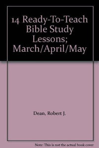 14 Ready-To-Teach Bible Study Lessons; March/April/May