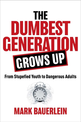 The Dumbest Generation Grows Up: From Stupefied Youth to Dangerous Adults