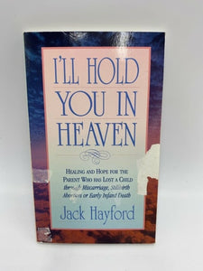 I'll Hold You in Heaven : Healings and Hope for the Parent of a Miscarried, Aborted, or Stillborn Child