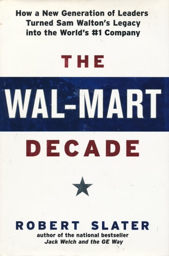 The Wal-Mart Decade: How a New Generation of Leaders Turned Sam Walton's Legacy Into the World's #1 C