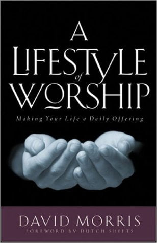 A Lifestyle of Worship: Making Your Life a Daily Offering