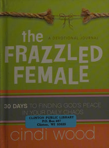 The Frazzled Female: 30 Days to Finding God's Peace in Your Daily Chaos