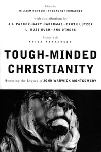 Tough-Minded Christianity: Legacy of John Warwick Montgomery