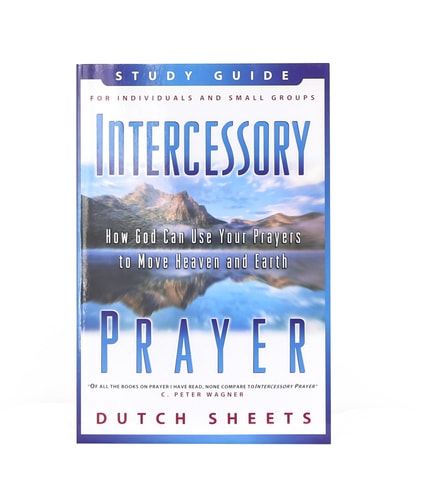 Intercessory Prayer: How God Can Use Your Prayers To Move Heaven And Earth