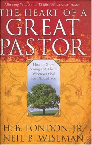 The Heart of a Great Pastor How to Grow Stronger and Thrive Wherever God Has Planted You