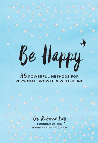 Be Happy: 35 Powerful Methods for Personal Growth & Well-Being (Volume 14) (Live Well, 14)
