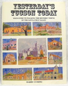 Yesterday's Tucson Today: Your Guide to Walking the Historic Towns of the Santa Cruz Valley