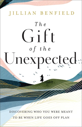 The Gift of the Unexpected Discovering Who You Were Meant to Be When Life Goes Off Plan