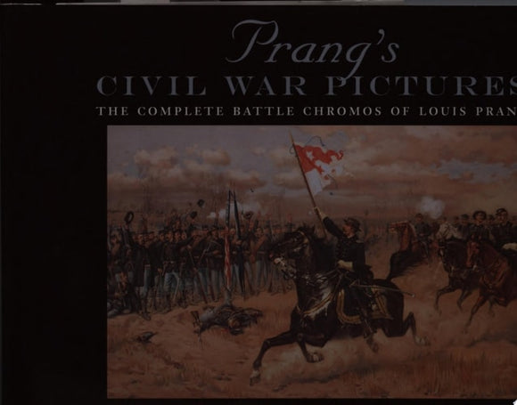 Prang's Civil War Pictures The Complete Battle Chromos of Louis Prang with the Full 