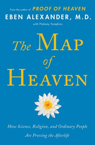 The Map of Heaven: How Science, Religion, and Ordinary People Are Proving the Afterlife