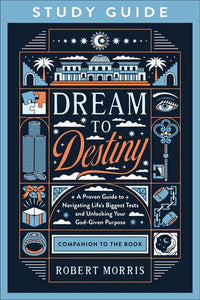 Dream to Destiny Study Guide: A Proven Guide to Navigating Life's Biggest Tests and Unlocking Your God-Given Purpose (A Bible Study on the Life of Joseph & His 10 Character-Building Tests)