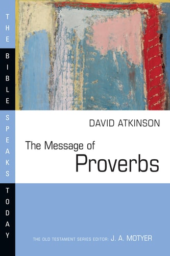 The Message of Proverbs (The Bible Speaks Today Series)