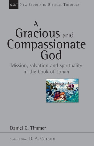 A Gracious and Compassionate God: Mission, Salvation and Spirituality in the Book of Jonah (New Studies in Biblical Theology, Volume 26)