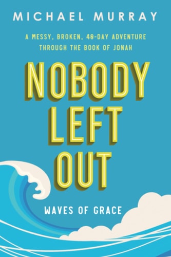 Nobody Left Out: Waves of Grace A Messy, Broken, 40-Day Adventure Through the Book of Jonah