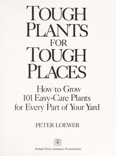 Tough Plants for Tough Places How to Grow 101 Easy-care Plants for Every Part of Your Yard