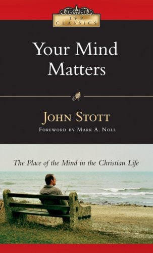 Your Mind Matters: The Place of the Mind in the Christian Life (IVP Classics)