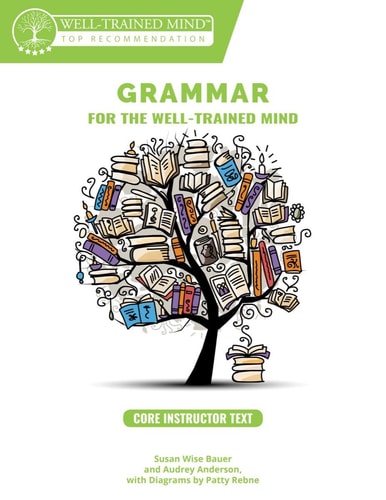 Grammar for the Well-Trained Mind: Core Instructor Text, Years 1-4 A Complete Course for Young Writers, Aspiring Rhetoricians, and Anyone Else Who Needs to Understand how English Works