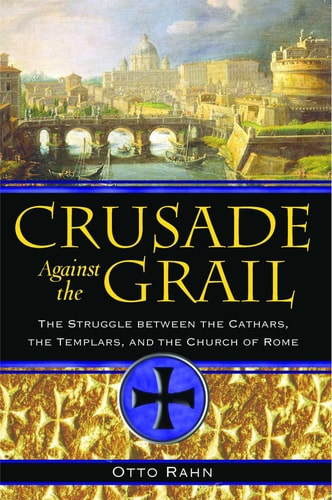 Crusade Against the Grail The Struggle between the Cathars, the Templars, and the Church of Rome