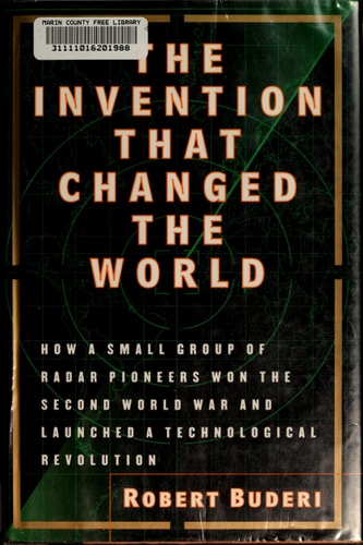 The Invention That Changed the World: How a Small Group of Radar Pioneers Won the Second World War and Launched a Technological Revolution (Sloan Technology Series)