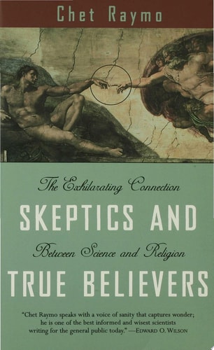 Skeptics and True Believers The Exhilarating Connection Between Science and Religion