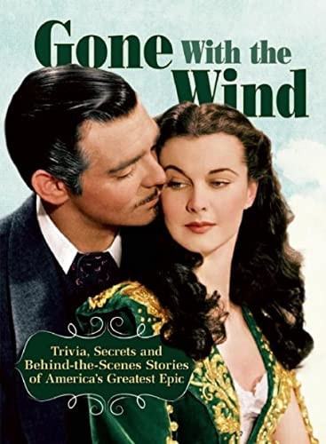 Gone with The Wind: Trivia, Secrets and Behind-the-Scenes Stories of America's Greatest Epic (CompanionHouse Books) A Celebration of the Enduring Classic, with Rare Insights to the Stars and Creators