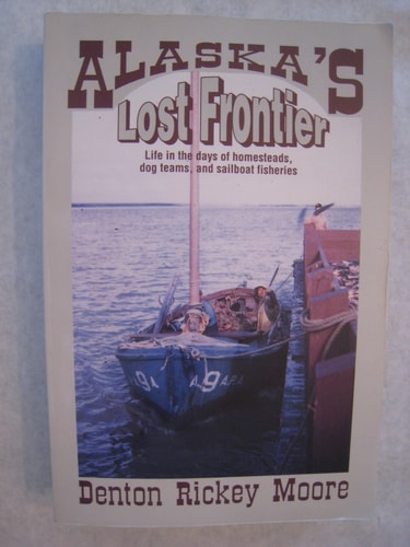 Alaska's Lost Frontier: Life in the Days of Homesteads, Dog Teams, and Sailboats