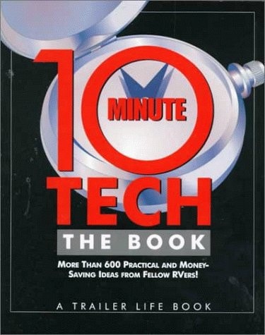 10-Minute Tech - The Book More Than 600 Practical and Money-Saving Ideas from Fellow Rvers!