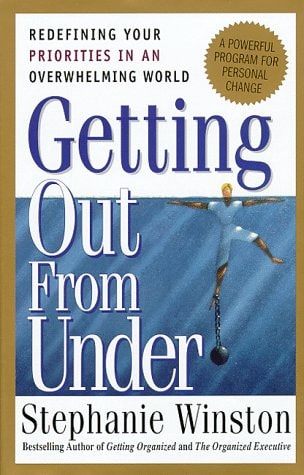 Getting Out from Under : Redefining Your Priorities in an Overwhelming World : A Powerful Program for Personal Change
