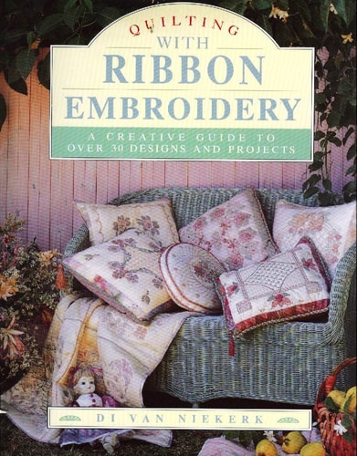 Quilting with Ribbon Embroidery A Creative Guide to Over 30 Designs and Projects